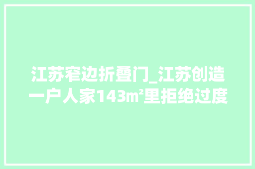 江苏窄边折叠门_江苏创造一户人家143㎡里拒绝过度装修省钱又有品位