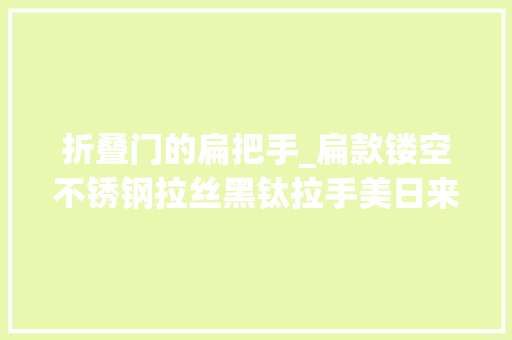 折叠门的扁把手_扁款镂空不锈钢拉丝黑钛拉手美日来专注卫浴不锈钢配件定制