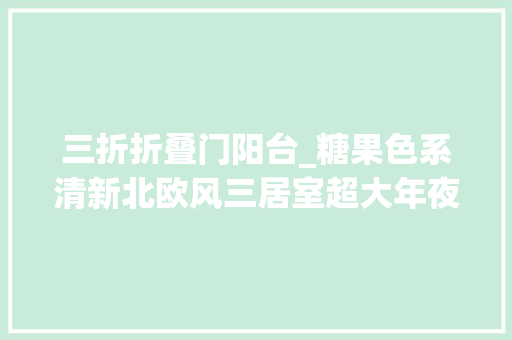 三折折叠门阳台_糖果色系清新北欧风三居室超大年夜阳台搭配三折推拉门