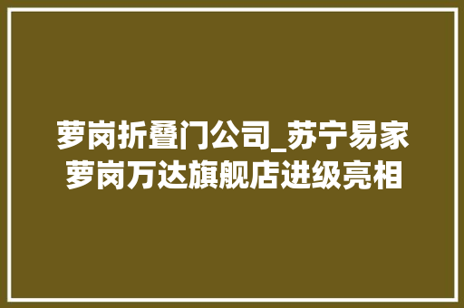 萝岗折叠门公司_苏宁易家萝岗万达旗舰店进级亮相
