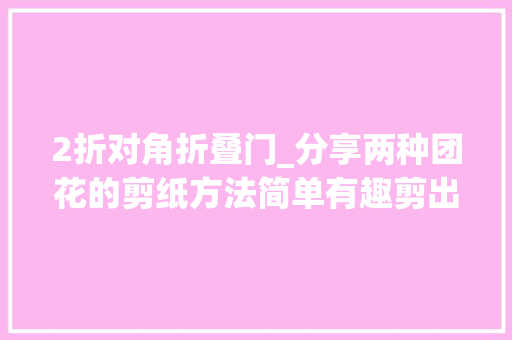 2折对角折叠门_分享两种团花的剪纸方法简单有趣剪出来蛮漂亮的