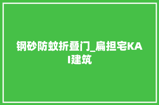 钢砂防蚊折叠门_扁担宅KAI建筑