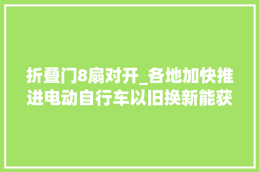 折叠门8扇对开_各地加快推进电动自行车以旧换新能获得若干实惠