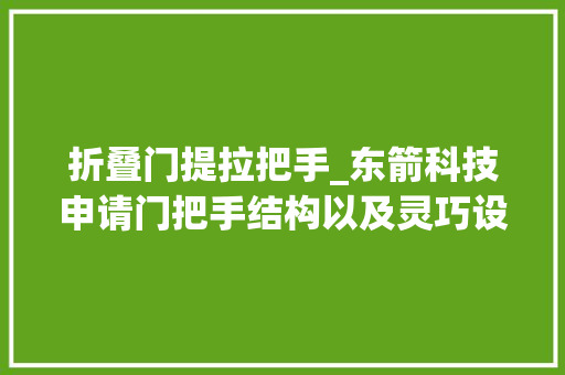 折叠门提拉把手_东箭科技申请门把手结构以及灵巧设备专利优化车内空间