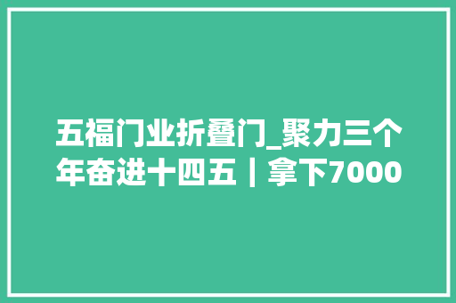 五福门业折叠门_聚力三个年奋进十四五｜拿下7000多万元大年夜订单五福门踢进卡塔尔世界杯