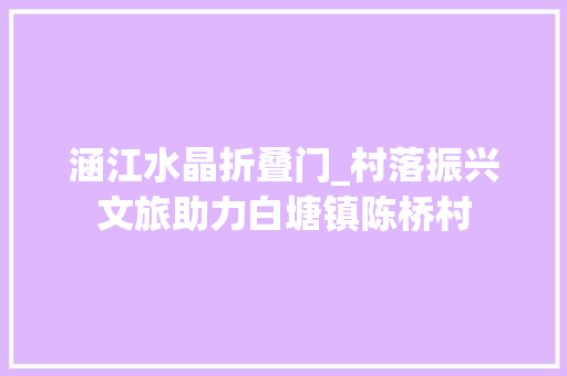 涵江水晶折叠门_村落振兴文旅助力白塘镇陈桥村