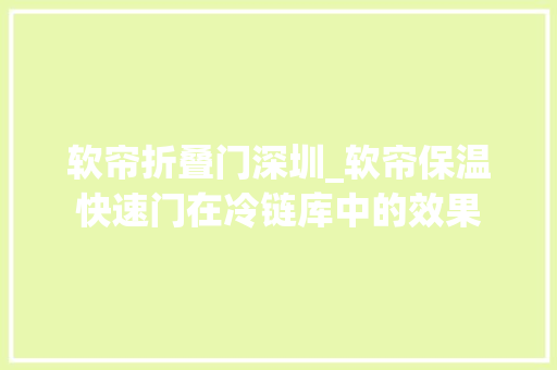 软帘折叠门深圳_软帘保温快速门在冷链库中的效果