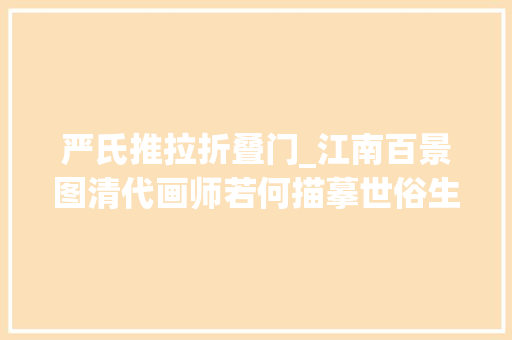 严氏推拉折叠门_江南百景图清代画师若何描摹世俗生活