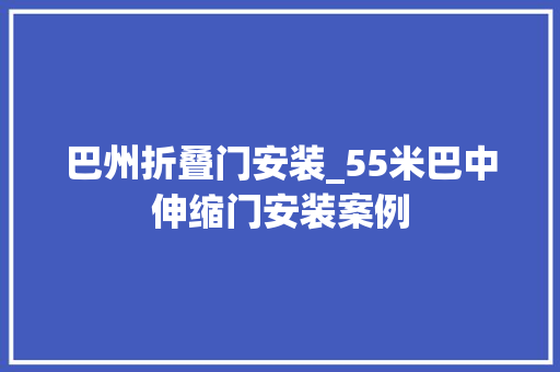巴州折叠门安装_55米巴中伸缩门安装案例