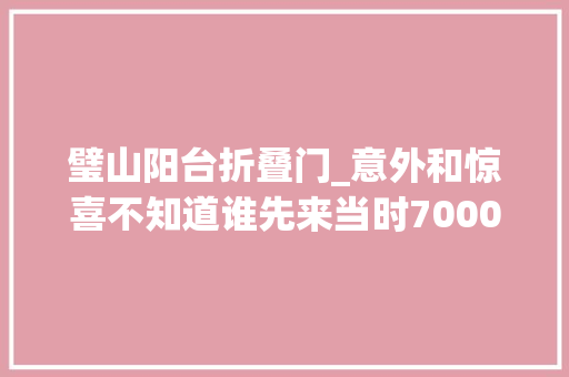 璧山阳台折叠门_意外和惊喜不知道谁先来当时7000多入手了现在7折出手