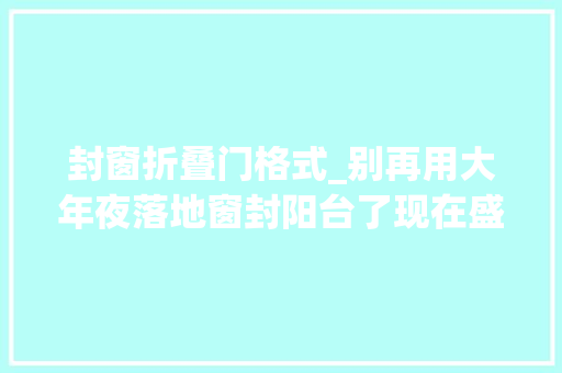 封窗折叠门格式_别再用大年夜落地窗封阳台了现在盛行这3种封窗形式省钱又实用