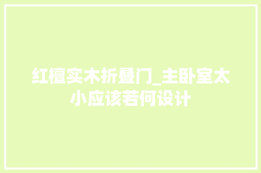 红檀实木折叠门_主卧室太小应该若何设计
