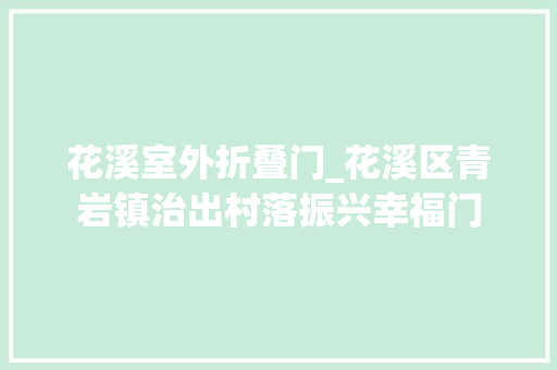 花溪室外折叠门_花溪区青岩镇治出村落振兴幸福门