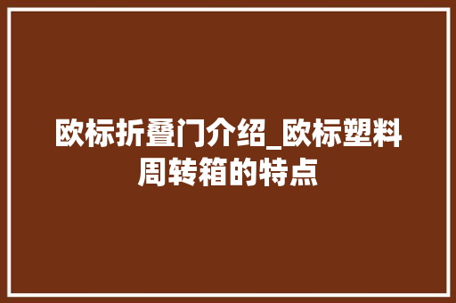 欧标折叠门介绍_欧标塑料周转箱的特点