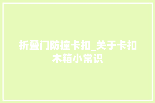 折叠门防撞卡扣_关于卡扣木箱小常识