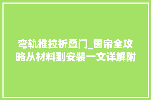 弯轨推拉折叠门_窗帘全攻略从材料到安装一文详解附导图必收藏