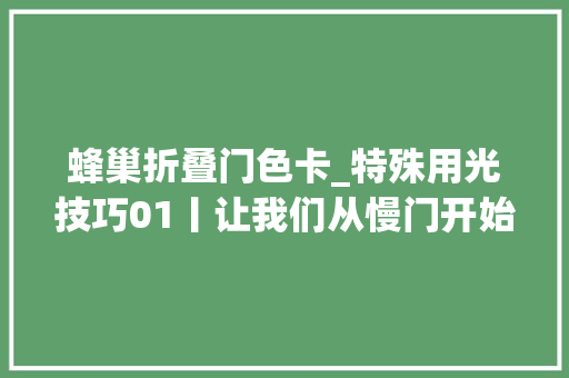 蜂巢折叠门色卡_特殊用光技巧01丨让我们从慢门开始