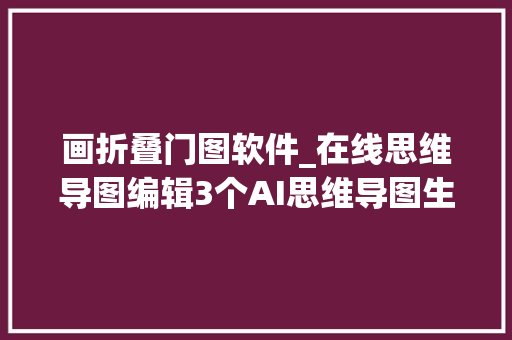 画折叠门图软件_在线思维导图编辑3个AI思维导图生成软件推荐