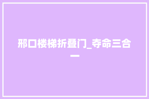 邢口楼梯折叠门_夺命三合一