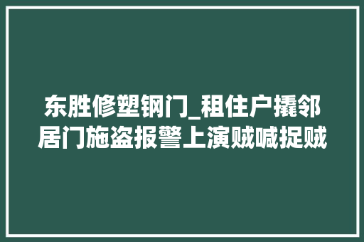 东胜修塑钢门_租住户撬邻居门施盗报警上演贼喊捉贼