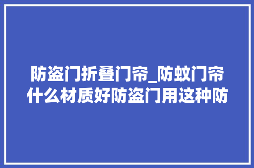 防盗门折叠门帘_防蚊门帘什么材质好防盗门用这种防蚊门帘老婆说终于选对了