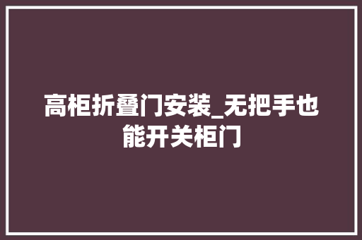 高柜折叠门安装_无把手也能开关柜门