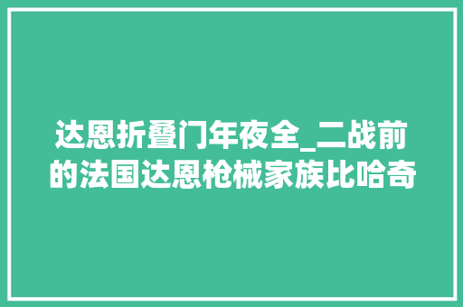 达恩折叠门年夜全_二战前的法国达恩枪械家族比哈奇开斯更完善的枪族