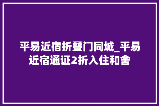平易近宿折叠门同城_平易近宿通证2折入住和舍