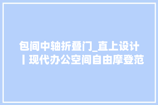 包间中轴折叠门_直上设计丨现代办公空间自由摩登范儿