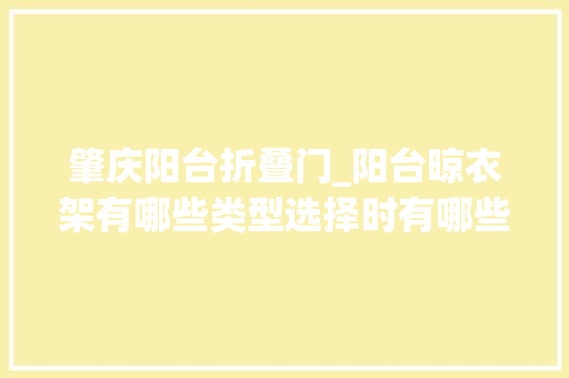 肇庆阳台折叠门_阳台晾衣架有哪些类型选择时有哪些留心事项