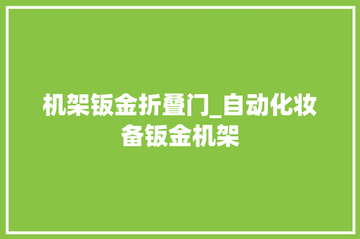 机架钣金折叠门_自动化妆备钣金机架