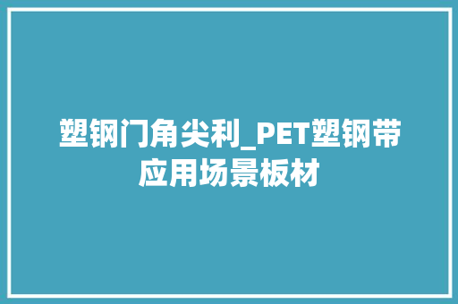 塑钢门角尖利_PET塑钢带应用场景板材