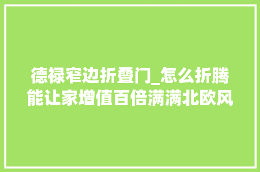 德禄窄边折叠门_怎么折腾能让家增值百倍满满北欧风就像住进了希腊爱琴海