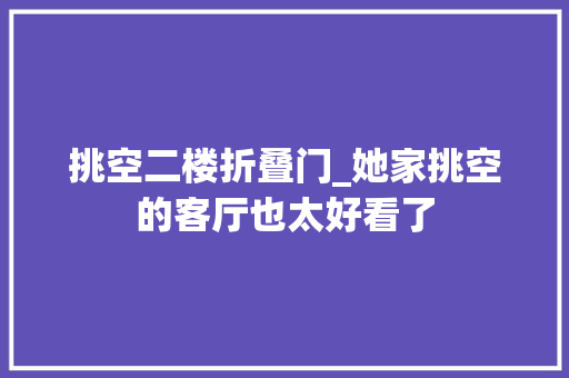 挑空二楼折叠门_她家挑空的客厅也太好看了