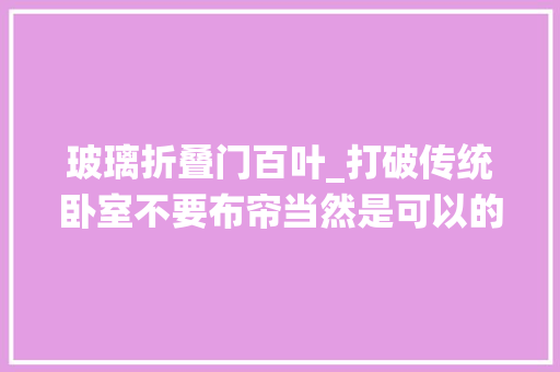 玻璃折叠门百叶_打破传统卧室不要布帘当然是可以的