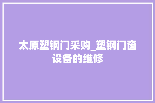 太原塑钢门采购_塑钢门窗设备的维修