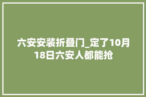 六安安装折叠门_定了10月18日六安人都能抢