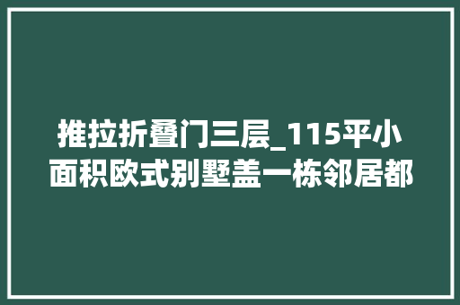 推拉折叠门三层_115平小面积欧式别墅盖一栋邻居都来围不雅观