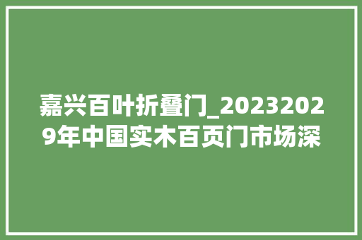 嘉兴百叶折叠门_20232029年中国实木百页门市场深度研究与市场运营趋势申报