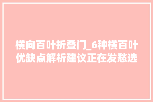 横向百叶折叠门_6种横百叶优缺点解析建议正在发愁选窗帘的看看