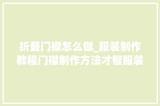 折叠门襟怎么做_服装制作教程门襟制作方法才智服装