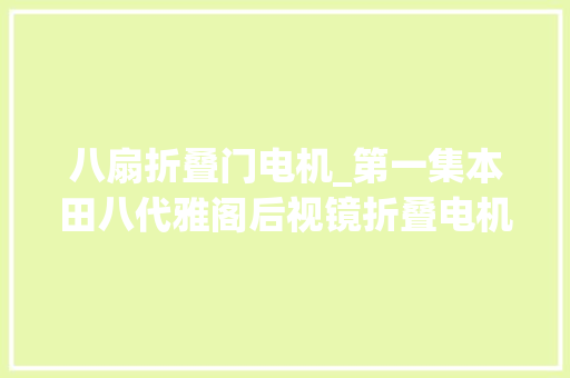 八扇折叠门电机_第一集本田八代雅阁后视镜折叠电机齿轮更换视频