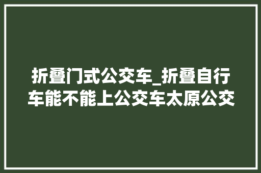 折叠门式公交车_折叠自行车能不能上公交车太原公交公司给出官方回答