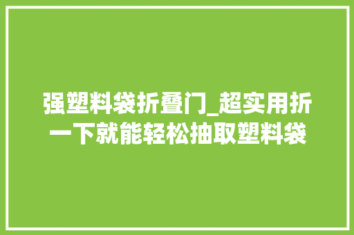 强塑料袋折叠门_超实用折一下就能轻松抽取塑料袋