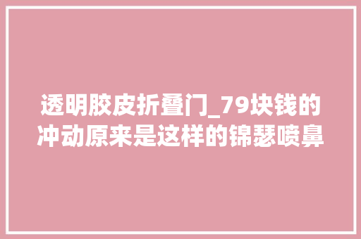 透明胶皮折叠门_79块钱的冲动原来是这样的锦瑟喷鼻香也QUEEN2023评测