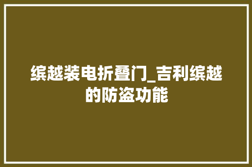 缤越装电折叠门_吉利缤越的防盗功能