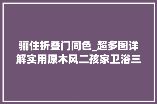 骊住折叠门同色_超多图详解实用原木风二孩家卫浴三分离斜顶阁楼带天窗