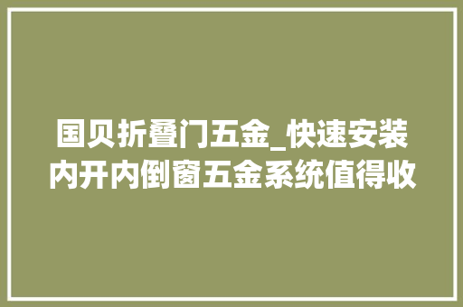 国贝折叠门五金_快速安装内开内倒窗五金系统值得收藏