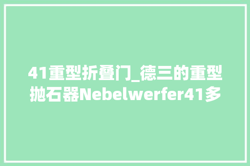 41重型折叠门_德三的重型抛石器Nebelwerfer41多管火箭炮