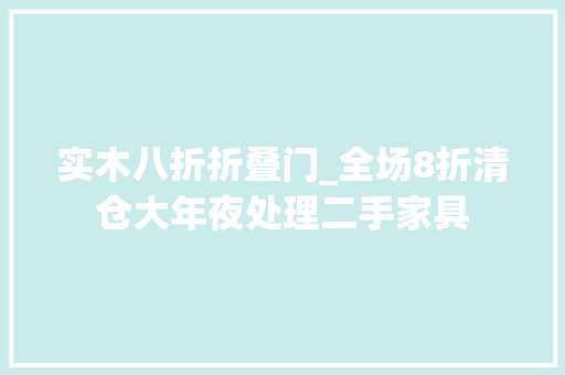实木八折折叠门_全场8折清仓大年夜处理二手家具